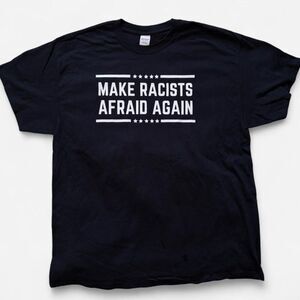 XL Make Racists Afraid Again Tshirt